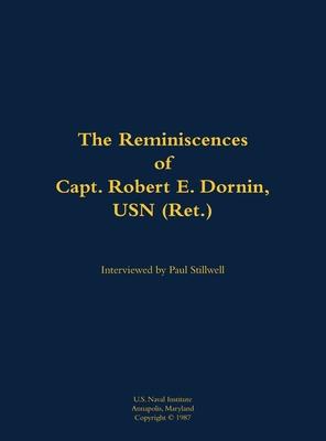 Reminiscences of Capt. Robert E. Dornin, USN (Ret.)