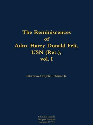 Reminiscences of Adm. Harry Donald Felt, USN (Ret.), vol. I