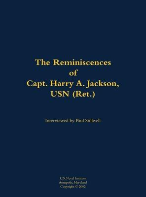 Reminiscences of Capt. Harry A. Jackson, USN (Ret.)