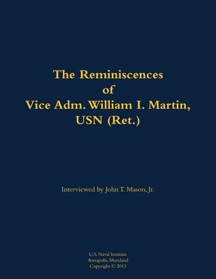Reminiscences of Vice Adm. William I. Martin, USN (Ret.)