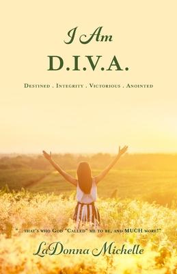 I Am D.I.V.A.: ...that’s Who God Called Me to Be, and MUCH More!