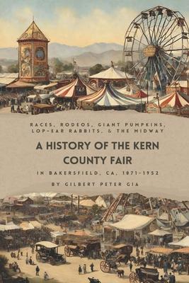 Kern County Fair 1871-1952: Racing, Rodeos, Giant Pumpkins, Lop-Eared Rabbits and Big Tops