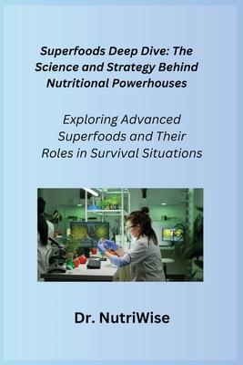 Superfoods Deep Dive: Exploring Advanced Superfoods and Their Roles in Survival Situations