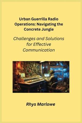 Urban Guerrilla Radio Operations: Challenges and Solutions for Effective Communication
