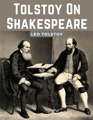 Tolstoy On Shakespeare: A Critical Essay On Shakespeare
