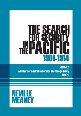 The Search for Security in the Pacific 1901-1914: A History of Australian Defence and Foreign Policy 1901-23: Volume 1