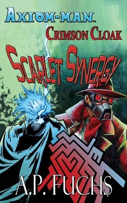 Axiom-man/Crimson Cloak: Scarlet Synergy (A Superhero Novel)