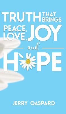 Truth that brings Peace, Love, Joy, and Hope