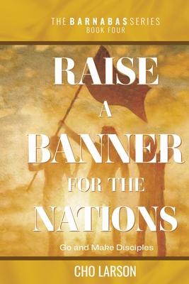 Raise a Banner for the Nations: Go and Make Disciples