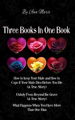 Three Books In One Book: How to Keep Your Mate and How to Cope if Your Mate Dies Before You Die (A True Story) Unholy From Beyond the Grave
