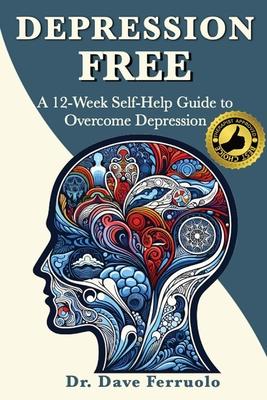 Depression Free: A 12-Week Self-Help Guide to Overcome Depression