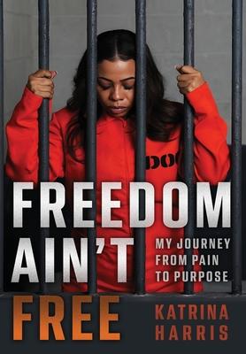 Freedom Ain’t Free: My Journey From Pain To Purpose