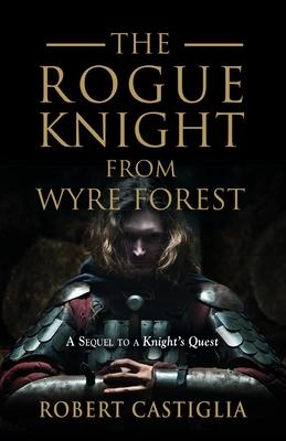 The Rogue Knight From Wyre Forest: A Sequel to A Knight’s Quest