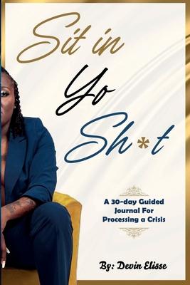 Sit In Yo Sh*t: A 30-Day Guided Journal for Processing a Crisis