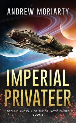 Imperial Privateer: Decline and Fall of the Galactic Empire Book 5