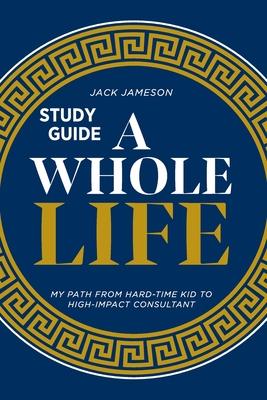 A Whole Life Study Guide: My path from hard-time kid to high-impact consultant