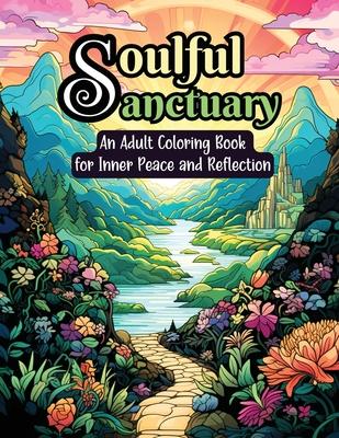 Soulful Sanctuary: An Inspirational Adult Coloring Book For Inner Peace And Reflection