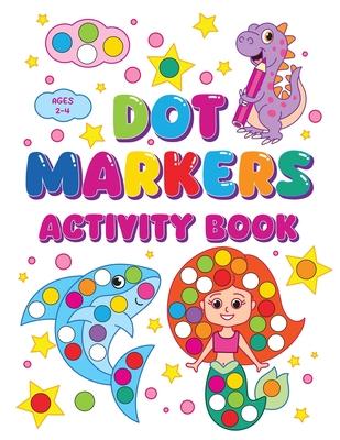 Dot Markers Activity Book: Sparking Creativity In Young Minds For Kids Ages 2-4