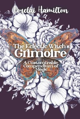 The Eclectic Witch’s Grimoire: A Customizable Compendium of Magic