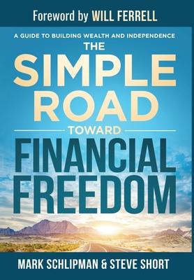 The Simple Road Toward Financial Freedom: A Guide to Building Wealth and Independence
