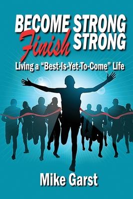 Become Strong Finish Strong: Living the Best is Yet to Come Life