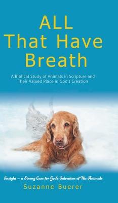 ALL That Have Breath: A Biblical Study of Animals in Scripture and Their Valued Place in God’s Creation