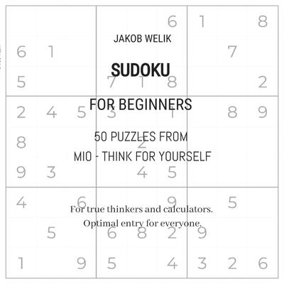 Sudoku for beginners - 50 puzzles from Mio - think for yourself: For true thinkers and calculators. Optimal entry for everyone.