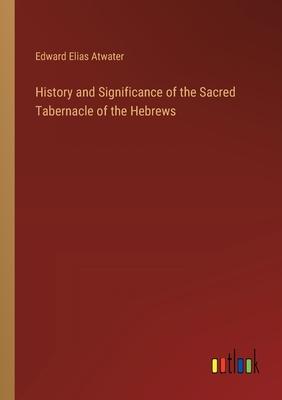 History and Significance of the Sacred Tabernacle of the Hebrews