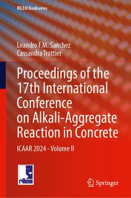 Proceedings of the 17th International Conference on Alkali-Aggregate Reaction in Concrete: Icaar 2024 - Volume II