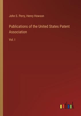Publications of the United States Patent Association: Vol. I