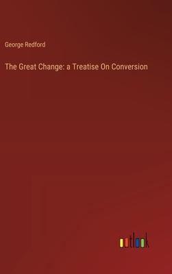 The Great Change: a Treatise On Conversion