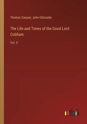 The Life and Times of the Good Lord Cobham: Vol. II