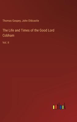 The Life and Times of the Good Lord Cobham: Vol. II
