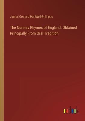 The Nursery Rhymes of England: Obtained Principally From Oral Tradition