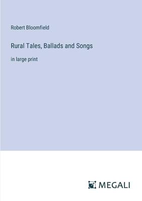Rural Tales, Ballads and Songs: in large print