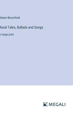 Rural Tales, Ballads and Songs: in large print