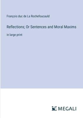 Reflections; Or Sentences and Moral Maxims: in large print