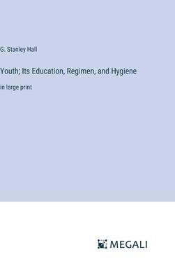 Youth; Its Education, Regimen, and Hygiene: in large print