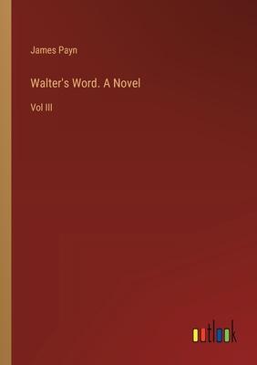 Walter’s Word. A Novel: Vol III
