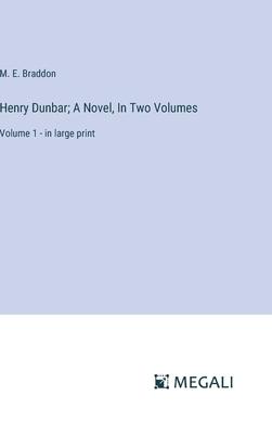 Henry Dunbar; A Novel, In Two Volumes: Volume 1 - in large print