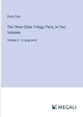 The Three Cities Trilogy; Paris, In Two Volumes: Volume 2 - in large print