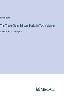 The Three Cities Trilogy; Paris, In Two Volumes: Volume 2 - in large print