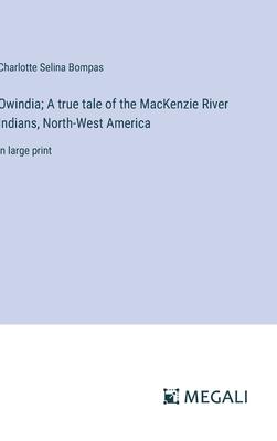 Owindia; A true tale of the MacKenzie River Indians, North-West America: in large print