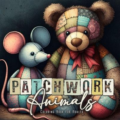 Patchwork Animals Coloring Book for Adults: Stuffed Animals Coloring Book for Adults Animals Grayscale Coloring Book for Adults - Patchwork Patterns C