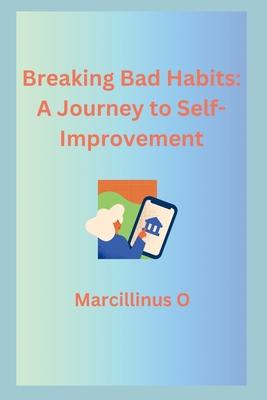 Breaking Bad Habits: A Journey to Self-Improvement