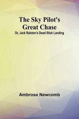 The Sky Pilot’s Great Chase; Or, Jack Ralston’s Dead Stick Landing