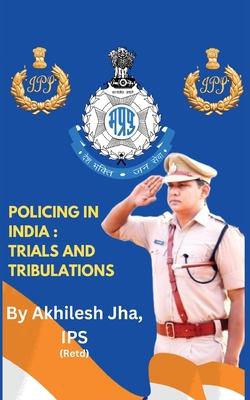 Policing in India: Trials and Tribulations
