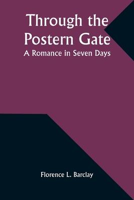 Through the Postern Gate: A Romance in Seven Days