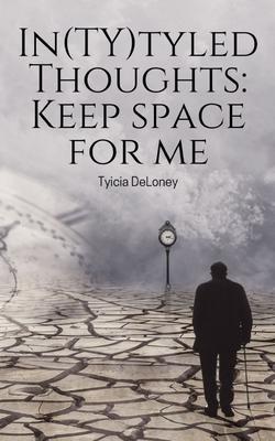 In(TY)tyled Thoughts: Keep space for me