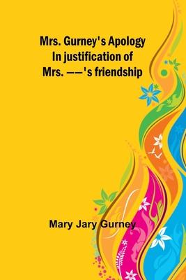 Mrs. Gurney’s apology; In justification of Mrs. --’s friendship